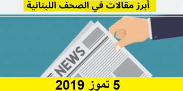 مقالات الصحافة اللبنانية 5 تموز 2019 - Lebanese Media Review